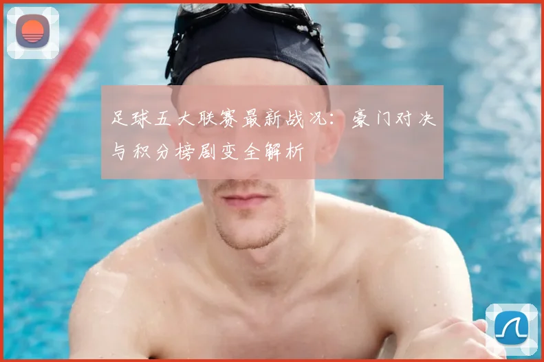 足球五大联赛最新战况：豪门对决与积分榜剧变全解析