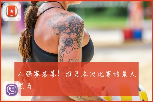 八强赛落幕！谁是本次比赛的最大黑马